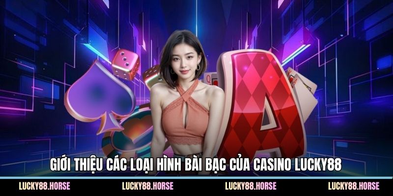Giới thiệu các loại hình bài bạc của casino Lucky88