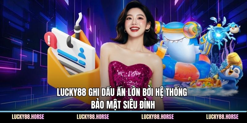LUCKY88 ghi dấu ấn lớn bởi hệ thống bảo mật siêu đỉnh